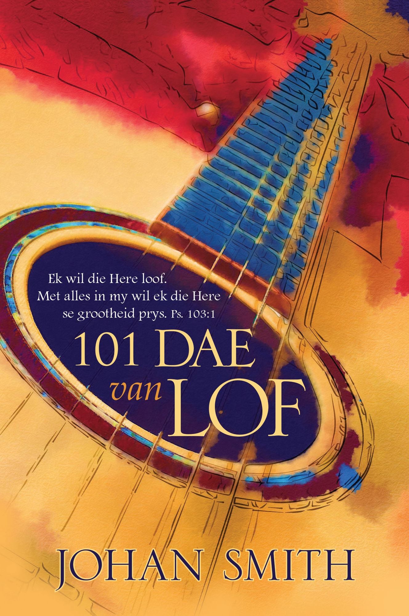 101 dae van lof (eBoek): Ek wil die Here loof. Met alles in my wil ek die Here se grootheid prys. Ps. 103:1