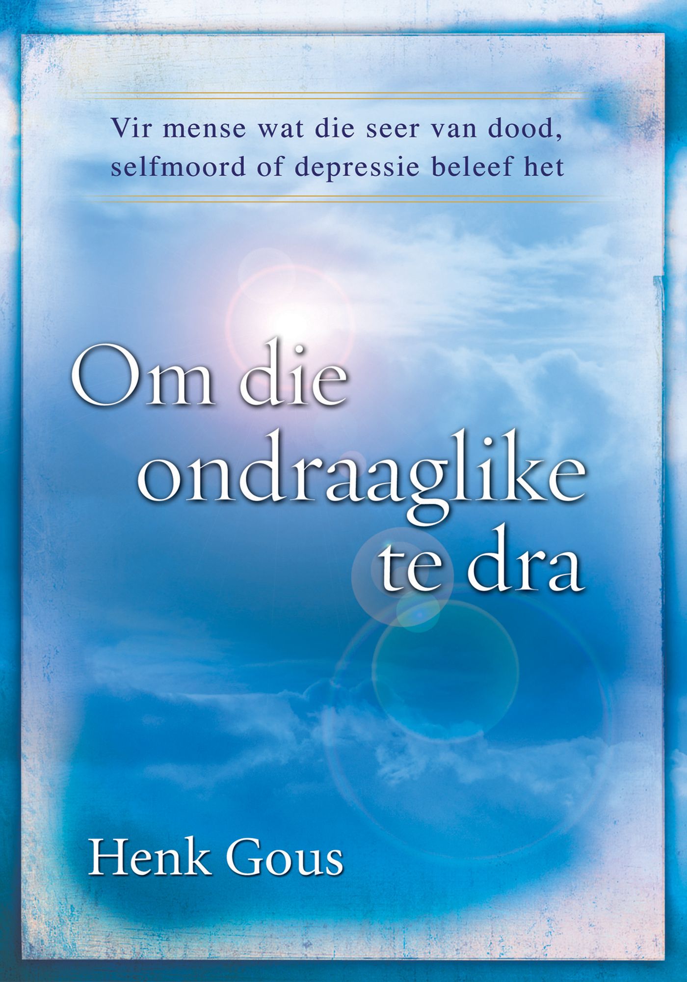Om die ondraaglike te dra (eBoek): Vir mense wat die seer van die dood, selfmoord en depressie beleef het