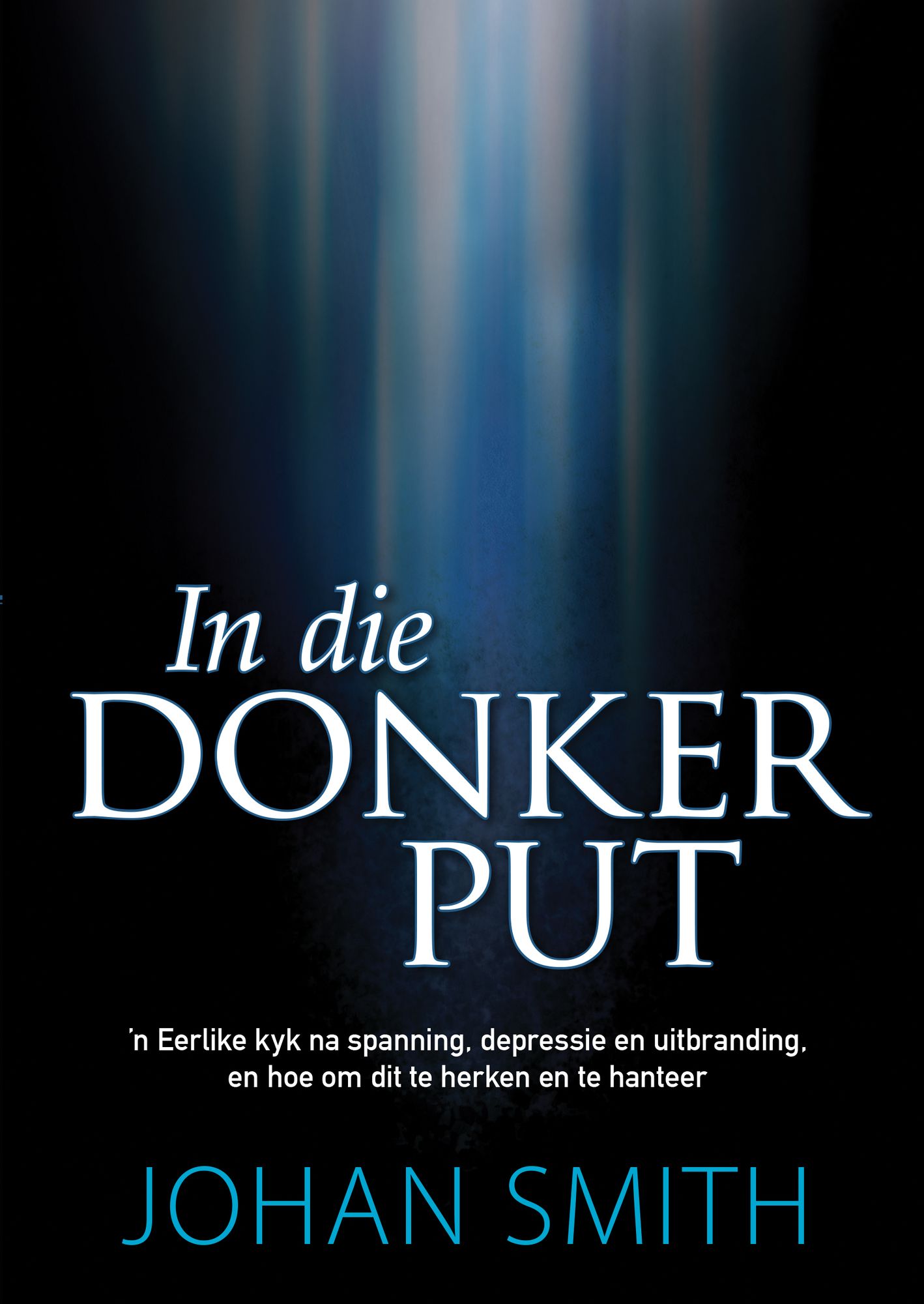 In die donker put (eBoek): n Eerlike kyk na spanning, depressie en uitbranding, en hoe om dit te herken en te hanteer