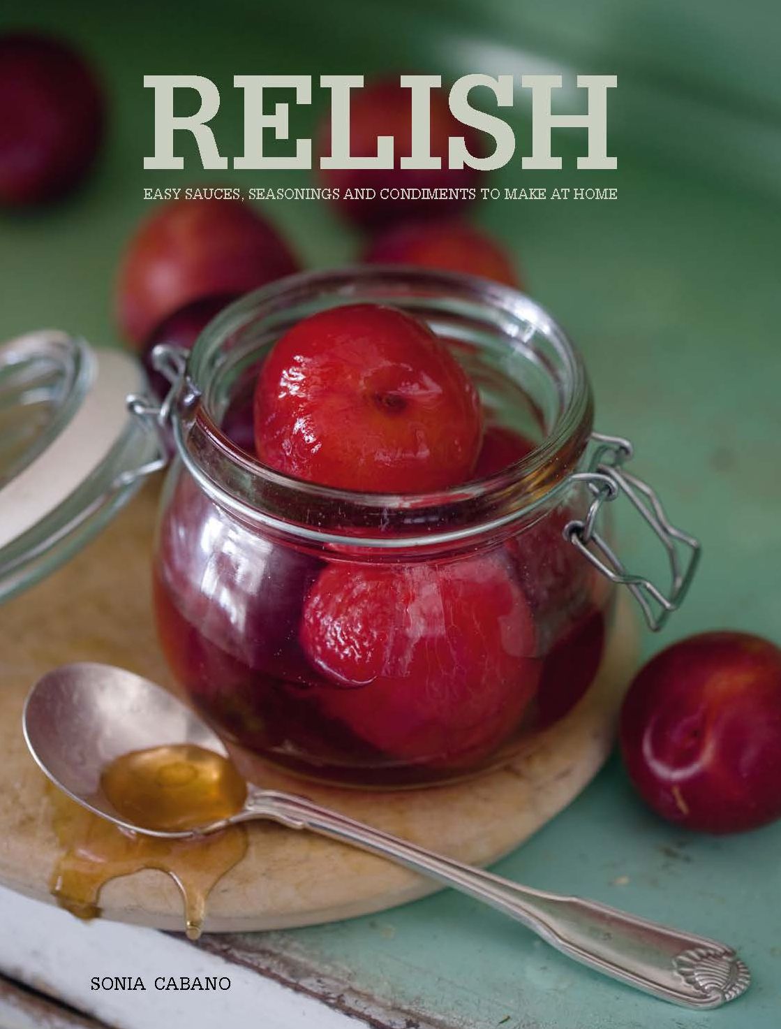 Relish: Easy Sauces, seasonings and condiments to make at home