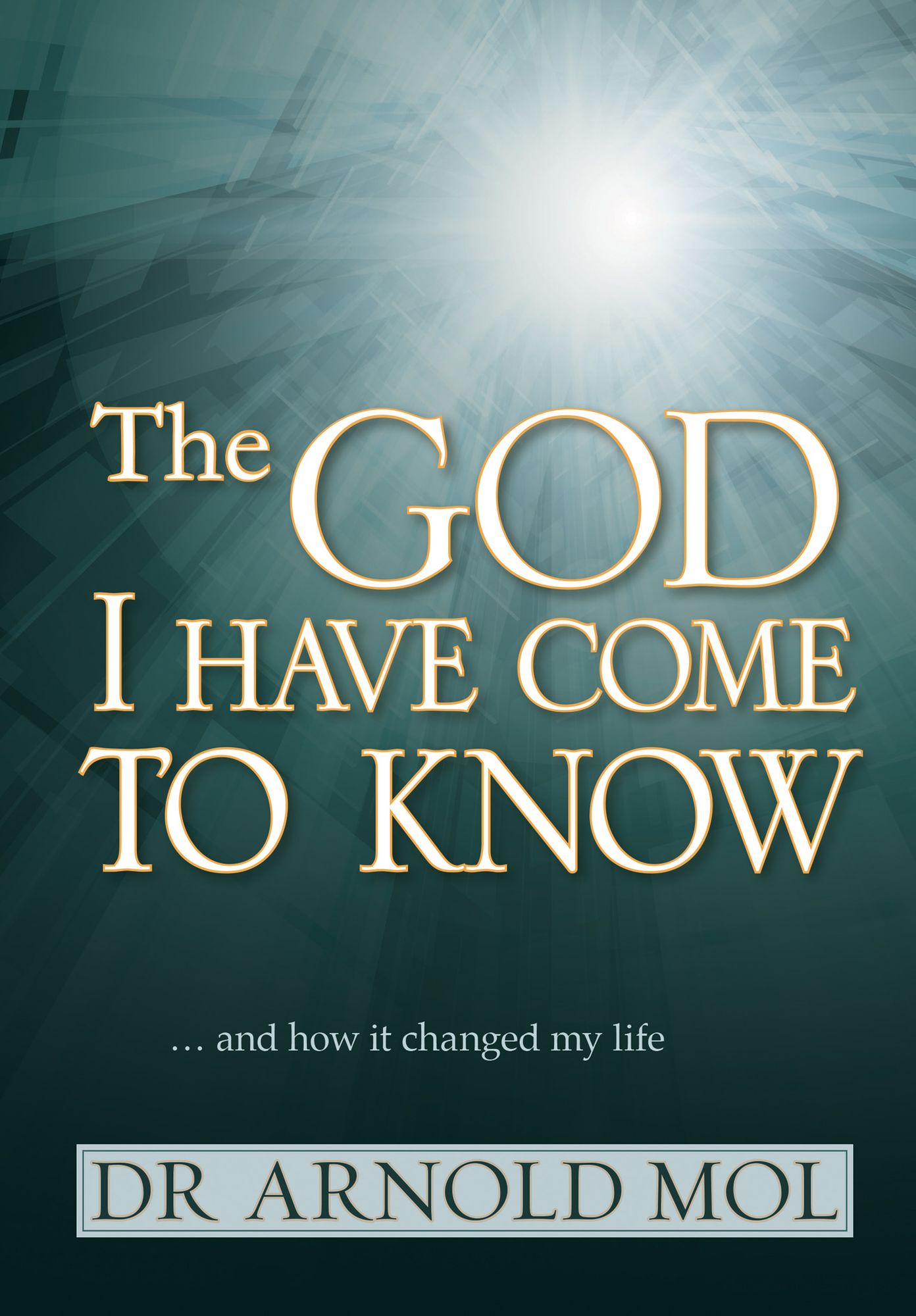 The God I Have Come to Know (eBook): ... and how it changed my life