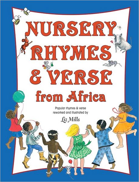 Nursery Rhymes & Verse From Africa: Popular rhymes and verse reworked and illustrated by Liz Mills