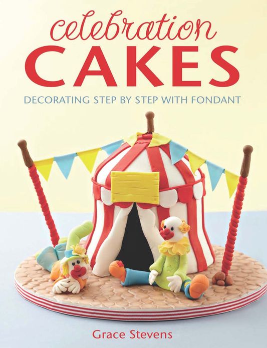 Celebration Cakes: Decorating step by step with fondant