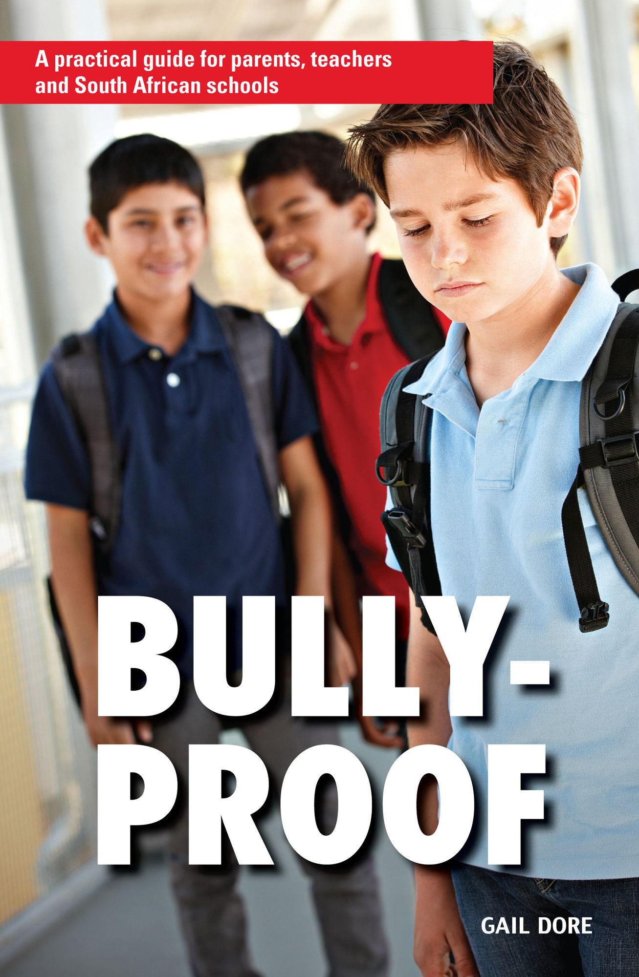 Bully-proof: A practical guide for parents, teachers and South African schools