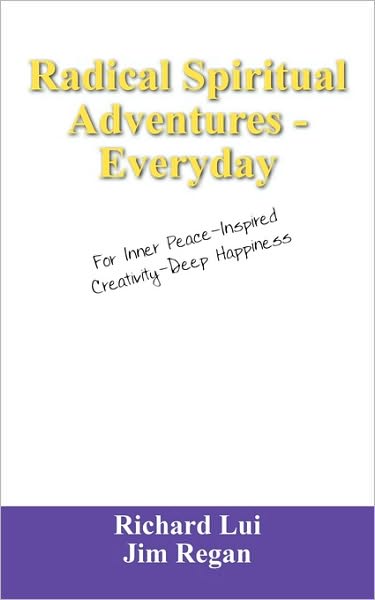 Radical Spiritual Adventures - Everyday: For Inner Peace-Inspired Creativity-Deep Happiness