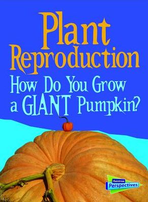 Plant Reproduction : How Do You Grow a Giant Pumpkin?