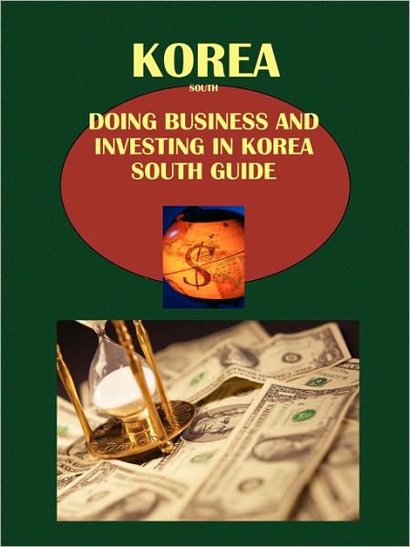 Doing Business And Investing In Korea, South Guide