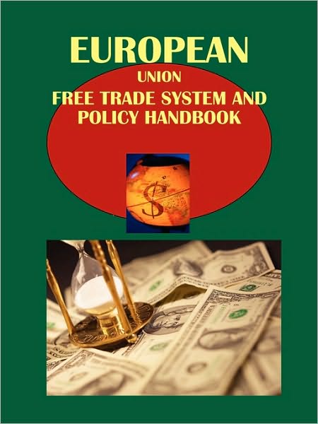 Eu Free Trade System And Policy Handbook Volume 1 Integration, Policy, Regulations