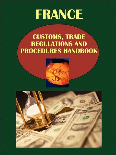 France Customs, Trade Regulations And Procedures Handbook
