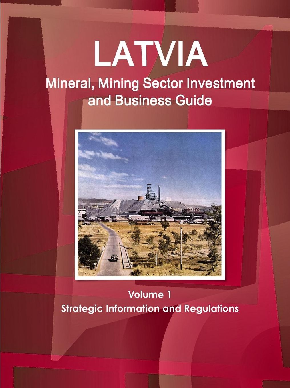 Latvia Mineral and Mining Sector Investment and Business Guide