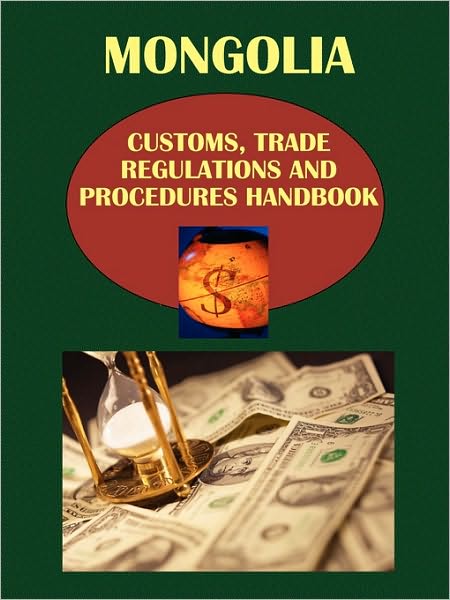 Mongolia Customs, Trade Regulations And Procedures Handbook