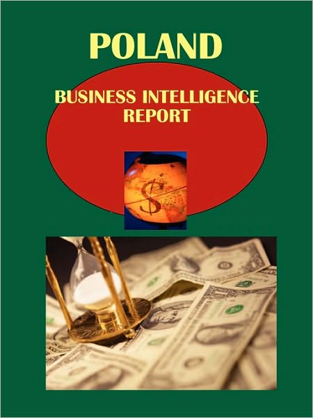 Poland Business Intelligence Report Volume 1 Strategic And Practical Information
