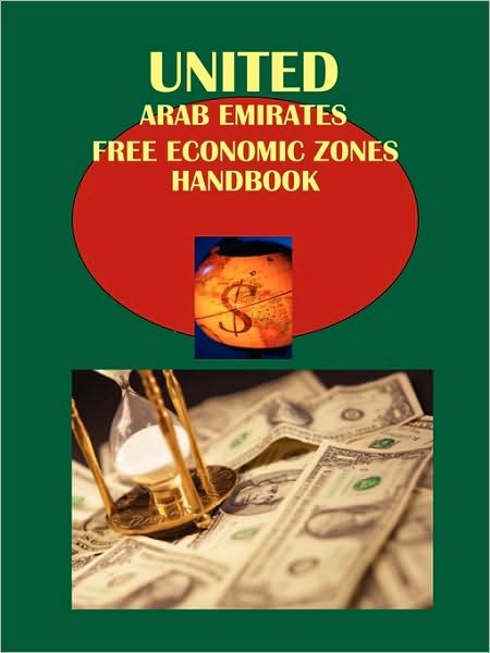 Uae Free Economic Zones Handbook Volume 1 Dubai Jebel Ali Free Zone Business Opportunities And Regulations