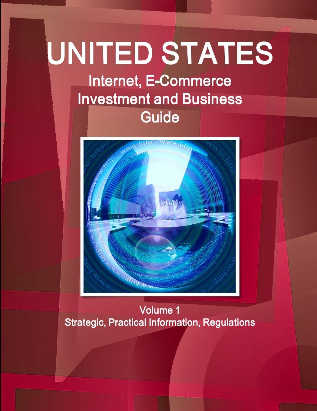 Us Internet and E-Commerce Investment and Business Guide: Regulations and Opportunities