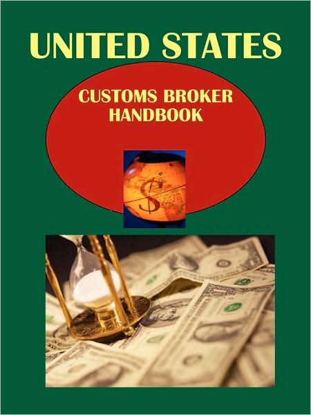 Us Customs Broker Handbook Volume 1 Regulations, Procedures, Opportunities