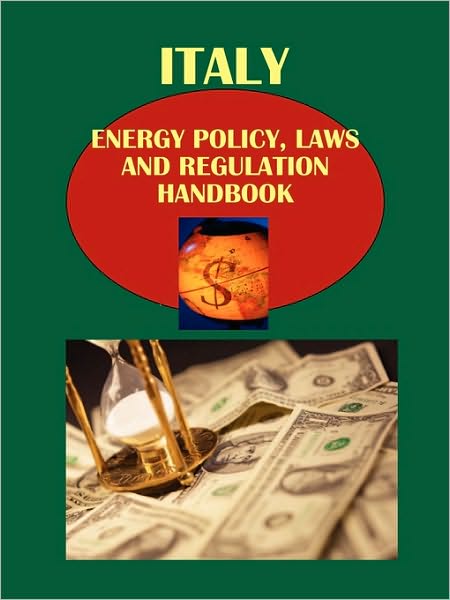 Italy Energy Policy, Laws And Regulation Handbook Volume Strategic Information