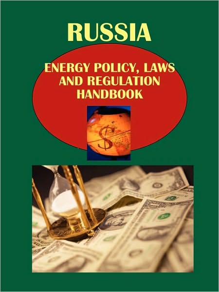 Russia Energy Policy, Laws And Regulation Handbook Volume 1 Oil And Gas
