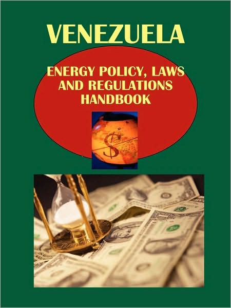 Venezuela Energy Policy, Laws And Regulations Handbook
