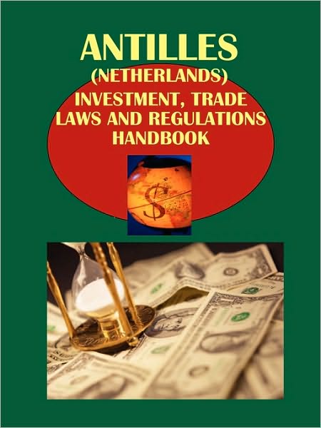 Antilles (Netherlands) Investment, Trade Laws And Regulations Handbook