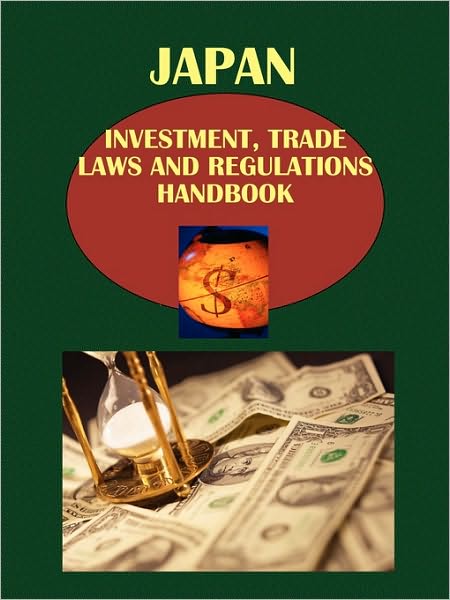Japan Investment, Trade Laws And Regulations Handbook