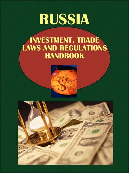 Russia Investment, Trade Laws And Regulations Handbook Volume 1 Strategic Information And Basic Investment Regulations