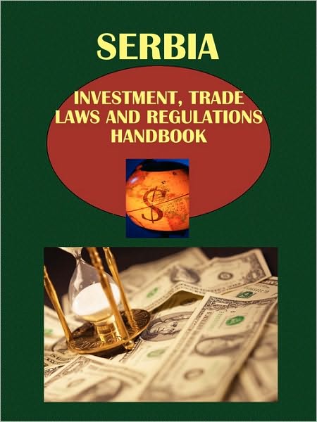 Serbia Investment, Trade Laws And Regulations Handbook
