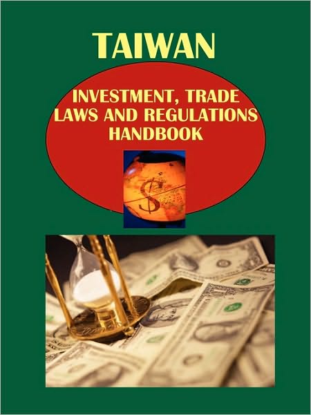 Taiwan Investment, Trade Laws And Regulations Handbook