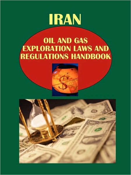 Iran Oil And Gas Exploration Laws And Regulations Handbook