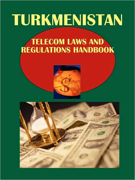 Turkmenistan Telecom Laws And Regulations Handbook