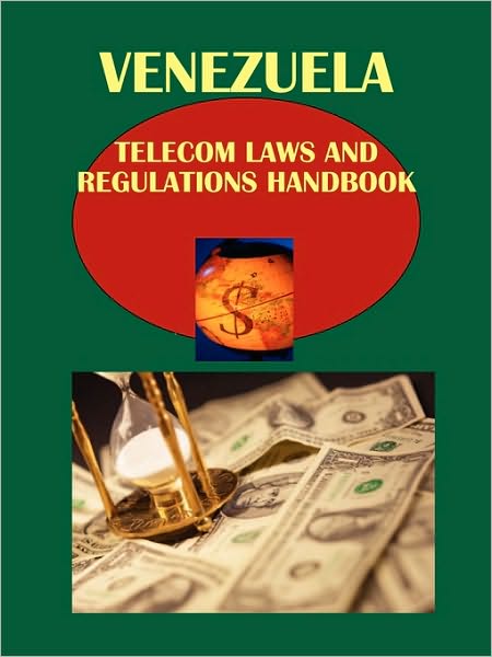 Venezuela Telecom Laws And Regulations Handbook Volume 1 Strategic Information And Basic Regulations