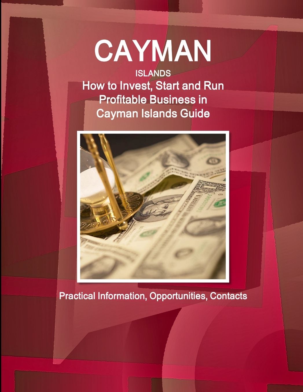 Cayman Islands: How to Invest, Start and Run Profitable Business in Cayman Islands Guide - Practical Information, Opportunities, Contacts