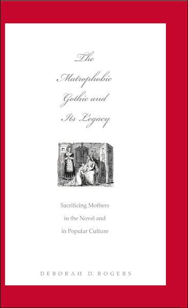 The Matrophobic Gothic and Its Legacy: Sacrificing Mothers in the Novel and in Popular Culture