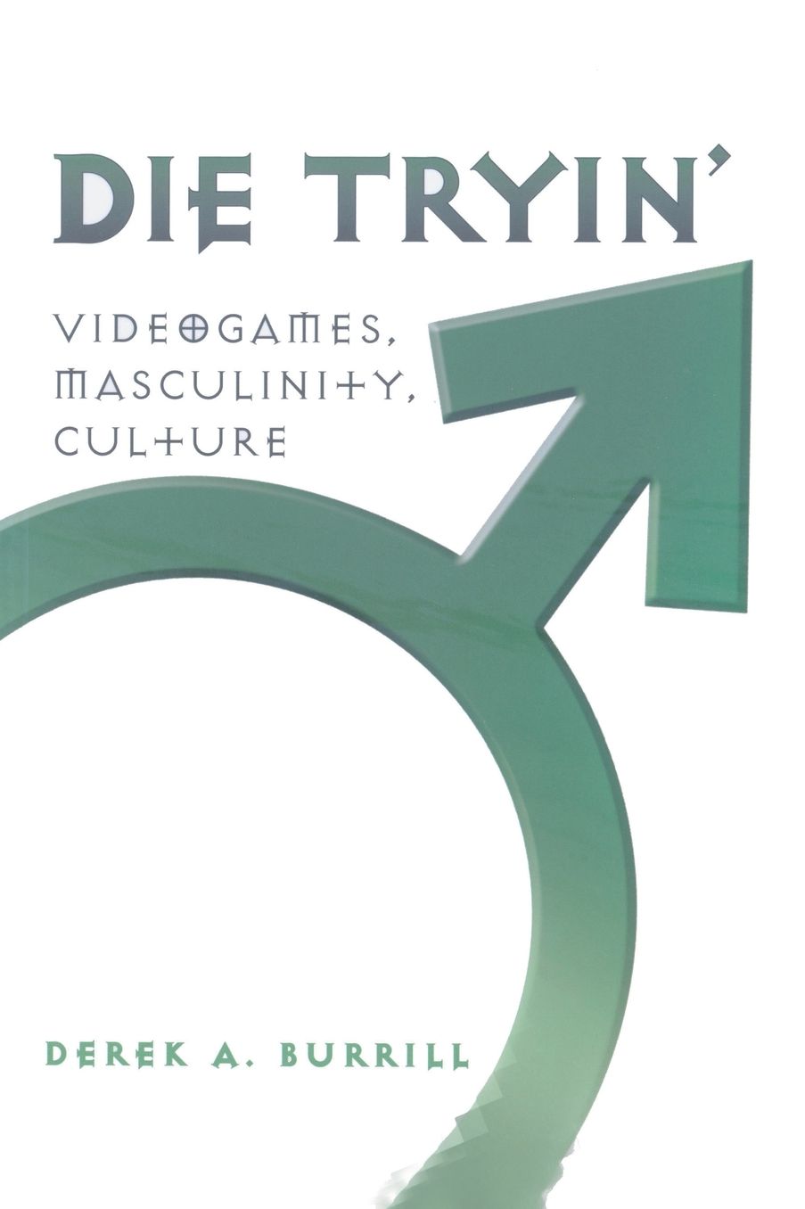 Die Tryin': Videogames, Masculinity, Culture