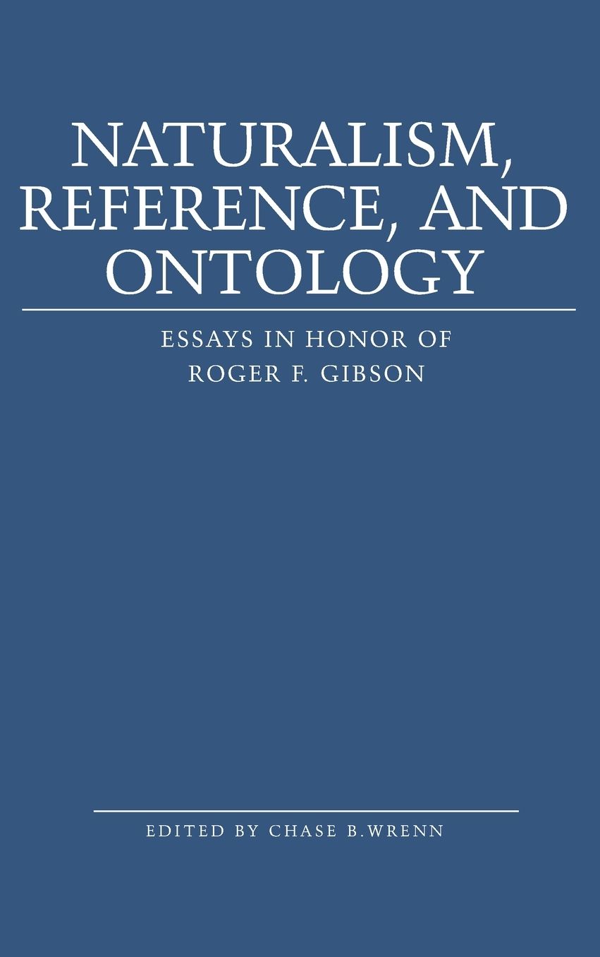 Naturalism, Reference and Ontology: Essays in Honor of Roger F. Gibson