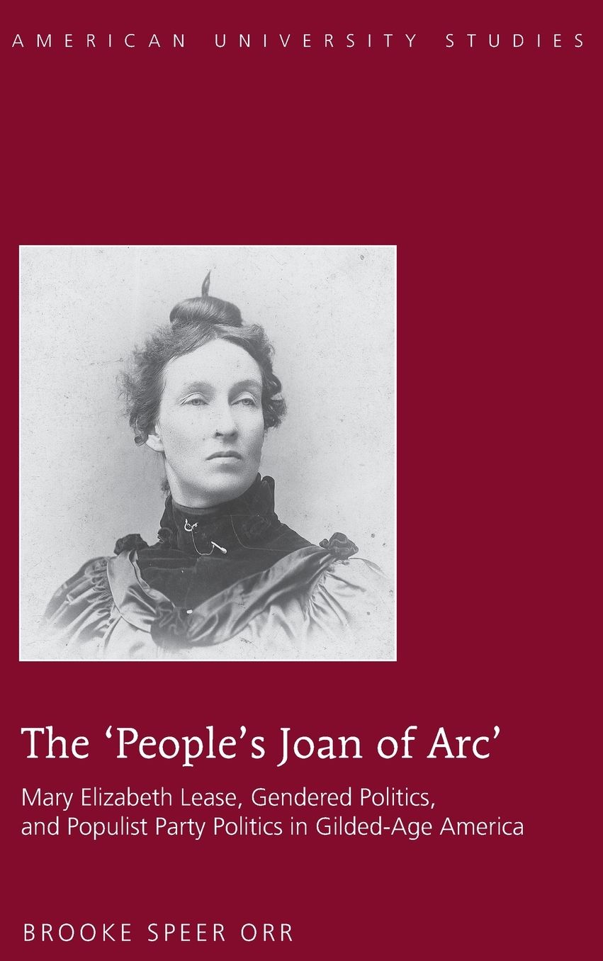 The People's Joan of Arc: Mary Elizabeth Lease, Gendered Politics and Populist Party Politics in Gilded-Age America