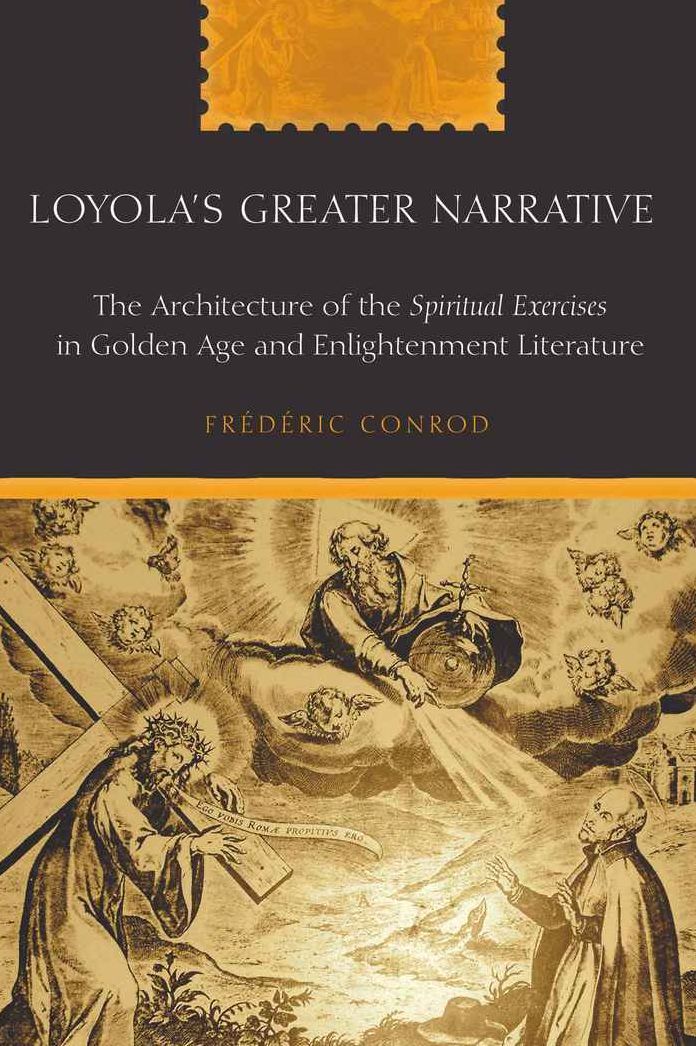 Loyola's Greater Narrative: The Architecture of the Spiritual Exercises in Golden Age and Enlightenment Literature