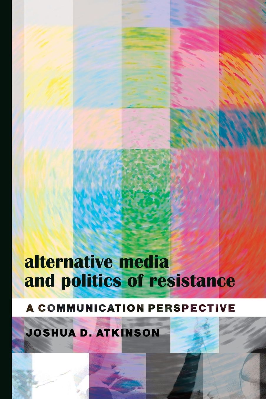 Alternative Media and Politics of Resistance: A Communication Perspective