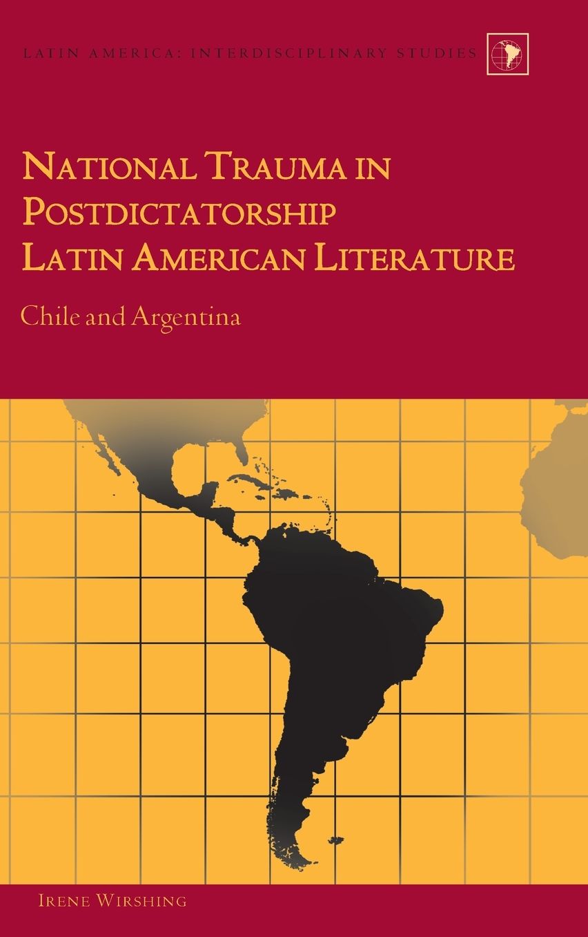 National Trauma in Postdictatorship Latin American Literature: Chile and Argentina