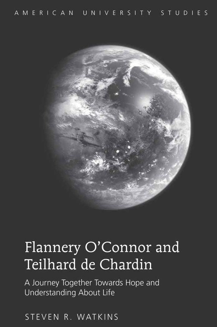 Flannery O'Connor and Teilhard de Chardin: A Journey Together Towards Hope and Understanding About Life
