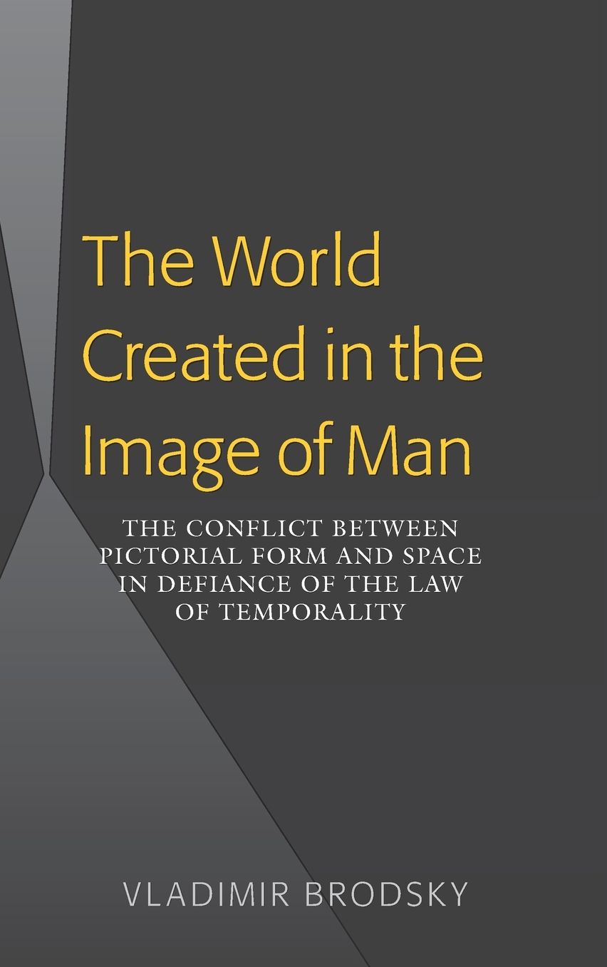 The World Created in the Image of Man: The Conflict between Pictorial Form and Space in Defiance of the Law of Temporality
