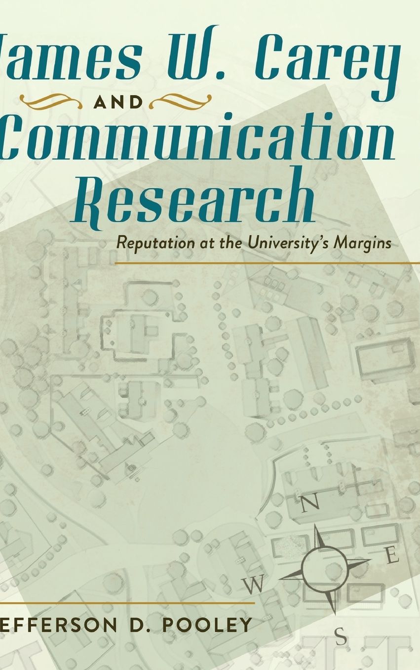 James W. Carey and Communication Research: Reputation at the University S Margins