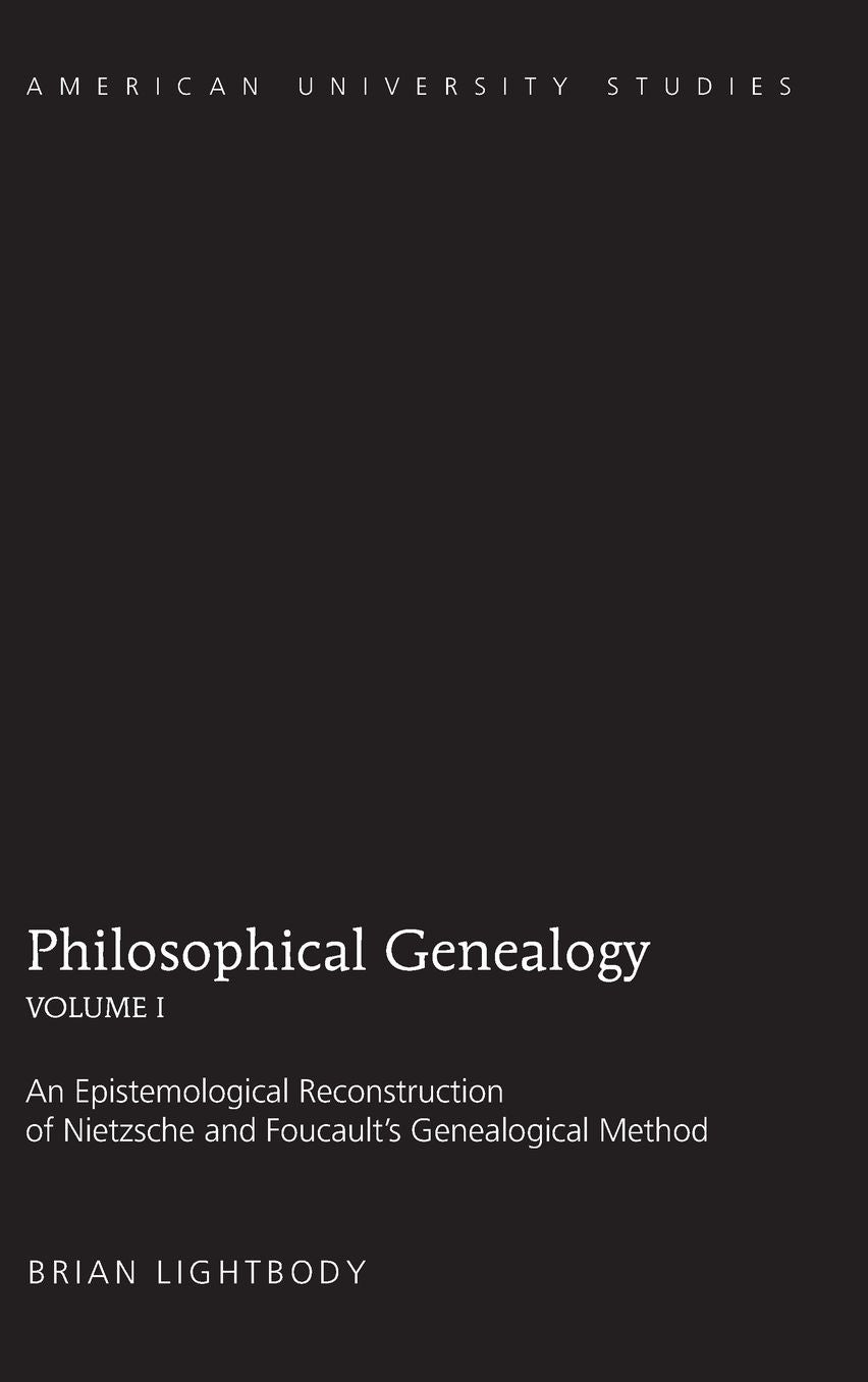 Philosophical Genealogy Volume I: An Epistemological Reconstruction of Nietzsche and Foucault's Genealogical Method
