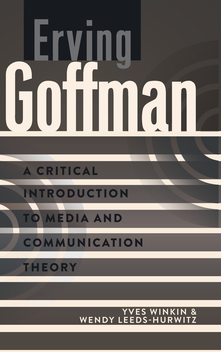 Erving Goffman: A Critical Introduction to Media and Communication Theory