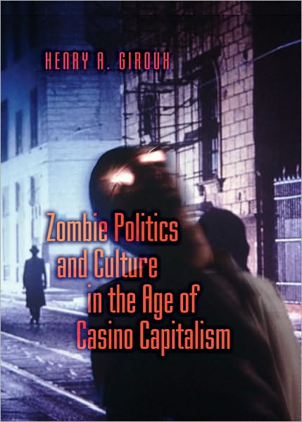 Zombie Politics and Culture in the Age of Casino Capitalism