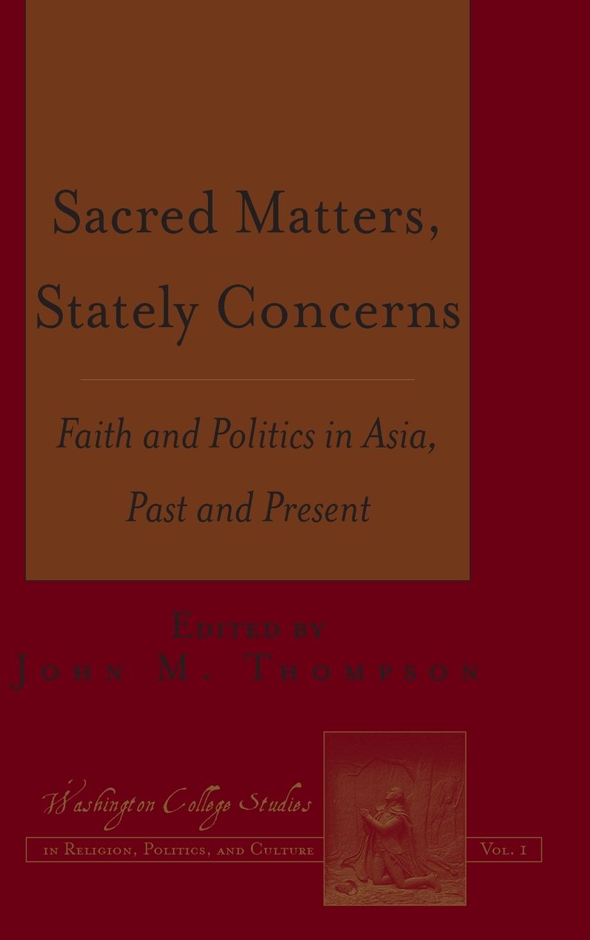 Sacred Matters, Stately Concerns: Faith and Politics in Asia, Past and Present
