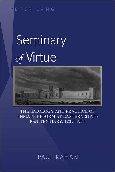 Seminary of Virtue: The Ideology and Practice of Inmate Reform at Eastern State Penitentiary, 1829-1971