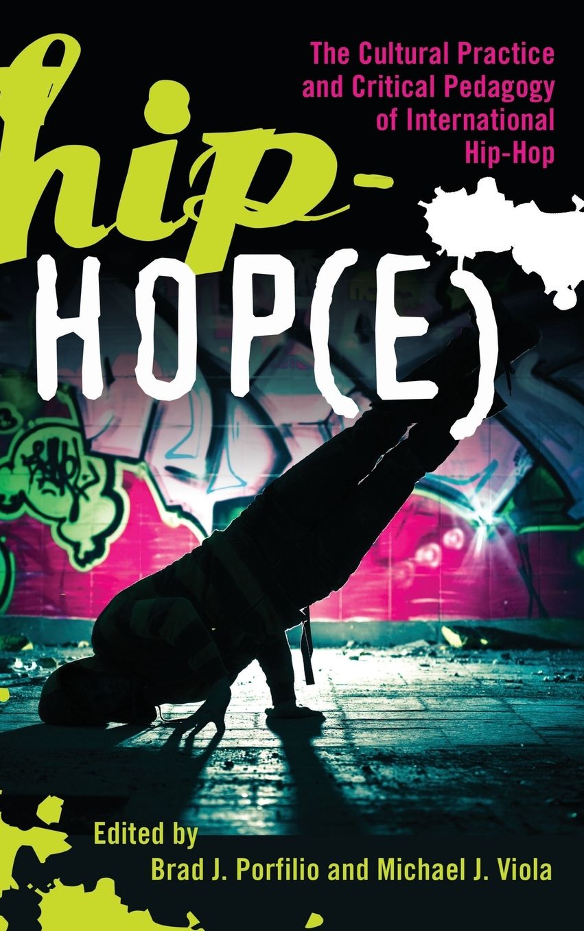 Hip-Hop(e): The Cultural Practice and Critical Pedagogy of International Hip-Hop