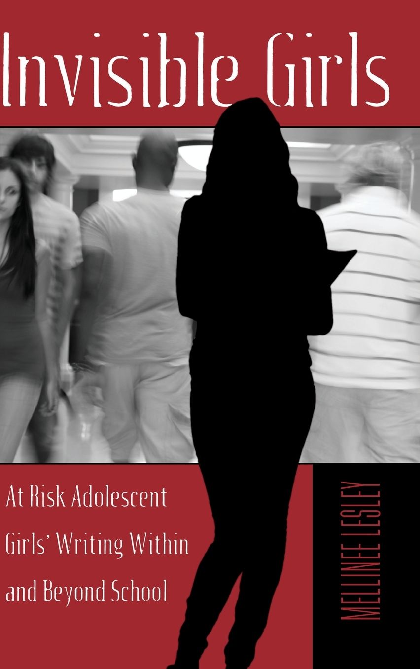 Invisible Girls: At Risk Adolescent Girls' Writing Within and Beyond Schools
