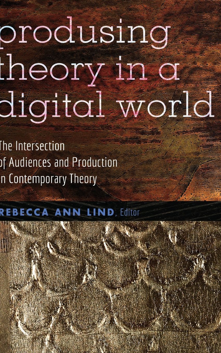 Produsing Theory in a Digital World: The Intersection of Audiences and Production in Contemporary Theory