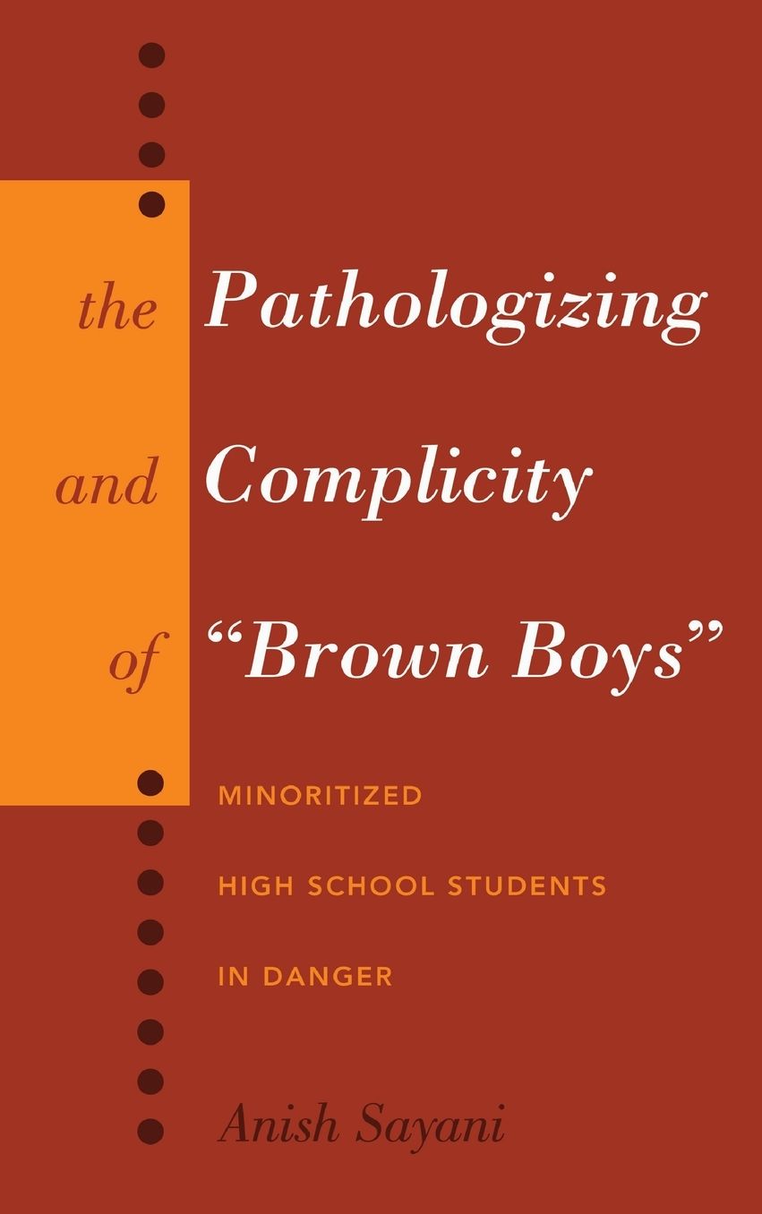 The Pathologizing and Complicity of ï¿½brown Boysï¿½: Minoritized High School Students in Danger